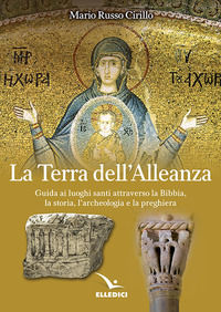 9788801065640 - La terra dell'alleanza. Guida ai luoghi santi attraverso la Bibbia, la storia, l'archeologia e la preghiera