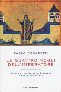 9788804656418 - Le quattro mogli dell'imperatore. Storia di Leone VI di Bisanzio e della sua corte