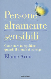 9788804700029 - Persone altamente sensibili. Come stare in equilibrio quando il mondo ti travolge