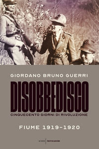 9788804708339 - Disobbedisco. Cinquecento giorni di rivoluzione. Fiume 1919-1920