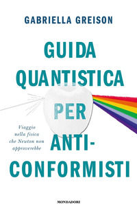 9788804742234 - Guida quantistica per anticonformisti. Viaggio nella fisica che Newton non approverebbe