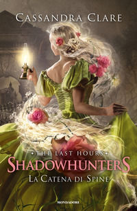 9788804745501 - La catena di spine. Shadowhunters. The last hours. Vol. 3