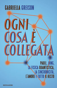 9788804754633 - Ogni cosa è collegata. Pauli, Jung, la fisica quantistica, la sincronicità, l'amore e tutto il resto