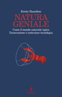 9788807174469 - Natura geniale. Come il mondo naturale ispira innovazione e costruisce tecnologia