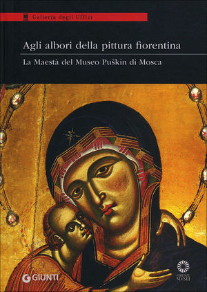 9788809773882 - Agli albori della pittura fiorentina. La Maestà del Museo Puskin di Mosca. Catalogo della mostra (Firenze 18 ottobre-7 g