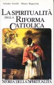 9788810304204 - La spiritualità della Riforma cattolica. La spiritualità italiana dal 1500 al 1650