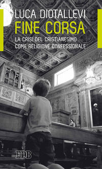 9788810558959 - Fine corsa. La crisi del Cristianesimo come religione confessionale