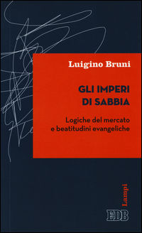 9788810567272 - Gli imperi di sabbia. Logiche del mercato e beatitudini evangeliche