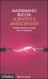 9788815137081 - Scientisti e antiscientisti. Perché scienza e società non si capiscono