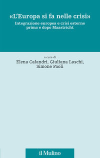 9788815296689 - «L'Europa si fa nelle crisi». Integrazione europea e crisi esterne prima e dopo Maastricht