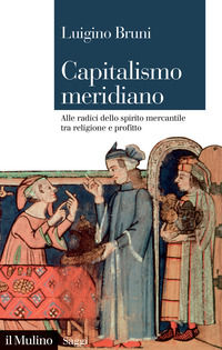 9788815299406 - Capitalismo meridiano. Alle radici dello spirito mercantile tra religione e profitto