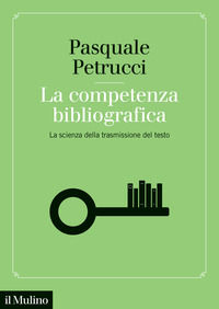 9788815383068 - La competenza bibliografica. La scienza della trasmissione del testo