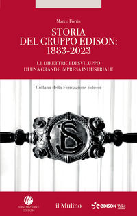 9788815384010 - Storia del Gruppo Edison: 1883-2023. Le direttrici di sviluppo di una grande impresa industriale