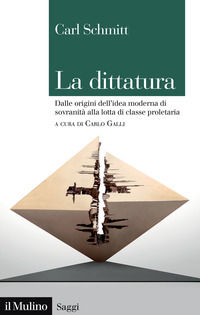 9788815388162 - La dittatura. Dalle origini dell'idea moderna di sovranità alla lotta di classe proletaria