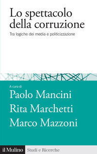 9788815389398 - Lo spettacolo della corruzione. Tra logiche dei media e politicizzazione