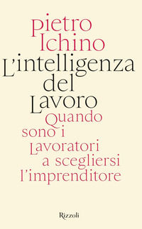 9788817147897 - L'intelligenza del lavoro. Quando sono i lavoratori a scegliersi l'imprenditore