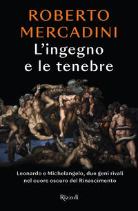 9788817161718 - L'ingegno e le tenebre. Leonardo e Michelangelo, due geni rivali nel cuore oscuro del Rinascimento