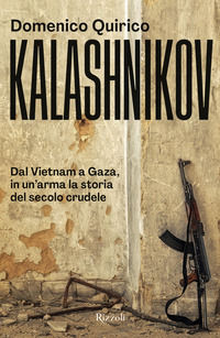 9788817184588 - Kalashnikov. Dal Vietnam all'Ucraina, in un'arma la storia del secolo crudele