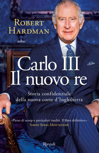 9788817188968 - Carlo III. Il nuovo re. Storia confidenziale della nuova corte d'Inghilterra