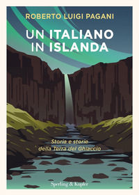 9788820073121 - Un italiano in Islanda. Storia e storie della Terra del Ghiaccio