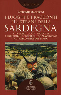 9788822721655 - I luoghi e i racconti più strani della Sardegna. Itinerari, luoghi nascosti e imperdibili segreti che sopravvivono al tr