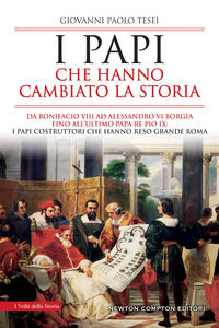 9788822748270 - I papi che hanno cambiato la storia. Da Bonifacio VIII ad Alessandro VI Borgia fino all'ultimo papa re Pio IX: i papi co