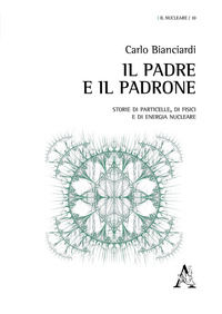 9788825512540 - Il padre e il padrone. Storie di particelle, di fisici e di energia nucleare