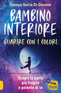 9788828511700 - Bambino interiore: istruzioni per l'uso. Guarisci con il potere dei colori. Scopri la parte più fragile e allo stesso te