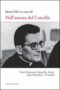 9788830815384 - Nell'aurora del Concilio. Loris Francesco Capovilla, Assisi, papa Giovanni... il mondo