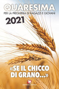 9788831278157 - Quaresima 2021. «Se il chicco di grano...». Per la preghiera di ragazzi e giovani