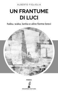 9788831304146 - Un frantume di luci. Haiku, waka, tanka e altre forme brevi