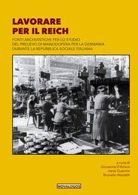 9788831392006 - Lavorare per il Reich. Fonti archivistiche per lo studio del prelievo di manodopera per la Germania durante la Repubblic