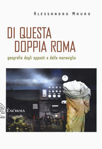 9788831461559 - Di questa doppia Roma. Geografie degli opposti e della meraviglia