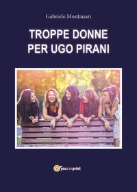 9788831619141 - Troppe donne per Ugo Pirani