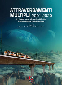 9788832068337 - Attraversamenti Multipli 2001-2020. Un viaggio tra gli orizzonti mobili delle arti performative contemporanee