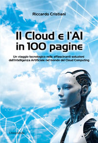 9788832937558 - Il Cloud e l'AI in 100 pagine. Un viaggio tecnologico nelle affascinanti soluzioni dell'Intelligenza Artificiale nel mon