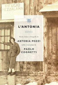 9788833315966 - L'Antonia. Poesie, lettere e fotografie di Antonia Pozzi scelte e raccontate da Paolo Cognetti