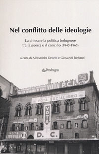 9788833640372 - Nel conflitto delle ideologie. La Chiesa e la politica bolognese tra la guerra e il Concilio (1945-1965)