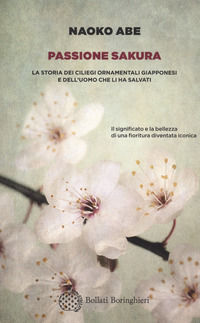 9788833929088 - Passione sakura. La storia dei ciliegi ornamentali giapponesi e dell'uomo che li ha salvati