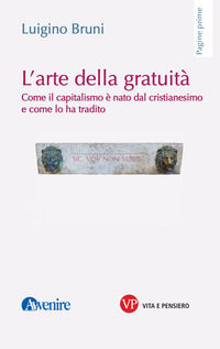 9788834344019 - L'arte della gratuità. Come il capitalismo è nato dal cristianesimo e come lo ha tradito