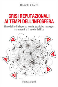 9788835159469 - Crisi reputazionali ai tempi dell'infosfera. Il modello di risposta: teoria, tecniche, strategie, strumenti e il ruolo d