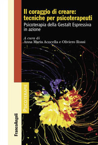 9788835160120 - Il coraggio di creare: tecniche per psicoterapeuti. Psicoterapia della Gestalt Espressiva in azione