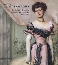 9788836637973 - Divina creatura. La donna e la moda nelle arti del secondo Ottocento. Catalogo della mostra (Rancate, 15 ottobre 2017-28