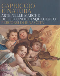 9788836638857 - Capriccio e natura. Arte nelle Marche del secondo Cinquecento. Percorsi di rinascita. Catalogo della mostra (Macerata, 1