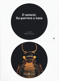 9788836639809 - Il samurai da guerriero a icona. Catalogo della mostra (Lugano, 3 maggio-26 agosto 2018). Ediz. a colori