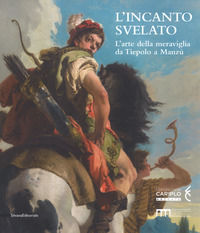 9788836642069 - L'incanto svelato. L'arte della meraviglia da Tiepolo a Manzù. Catalogo della mostra (Bergamo, 1 dicembre 2018-24 febbra