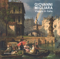 9788836642755 - Giovanni Migliara. Viaggio in Italia. Catalogo della mostra (Torino, 28 febbraio-16 giugno 2019). Ediz. illustrata