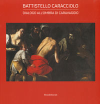 9788836642779 - Battistello Caracciolo. Dialogo all'ombra di Caravaggio. Ediz. a colori