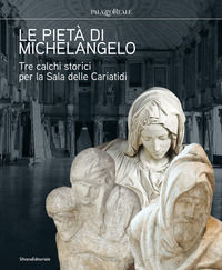 9788836653447 - Le pietà di Michelangelo. Tre calchi storici per la Sala delle Cariatidi. Ediz. illustrata