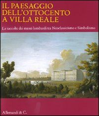 9788842218449 - Il paesaggio dell'Ottocento a Villa Reale. Le raccolte dei musei lombardi tra Neoclassicismo e Simbolismo. Catalogo dell